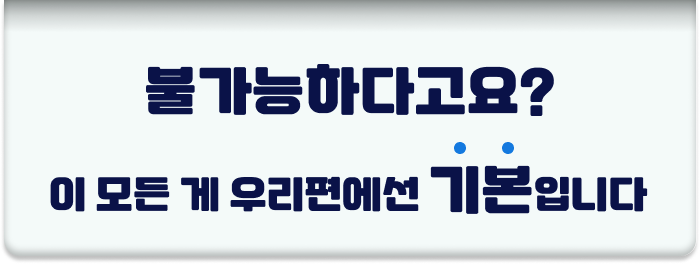 불가능하다고요? 이 모든게 우리편에선 기본입니다